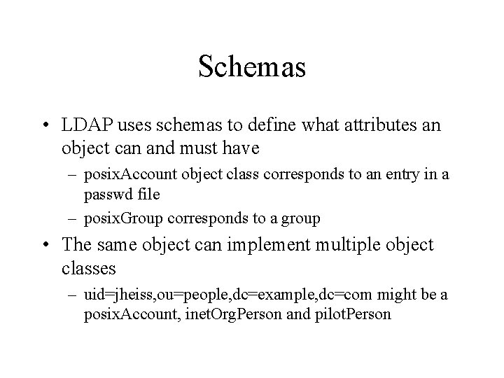 Schemas • LDAP uses schemas to define what attributes an object can and must