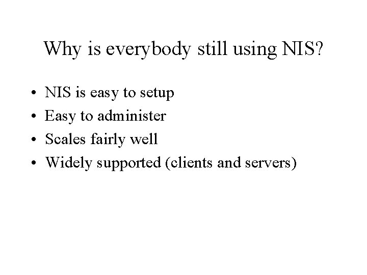 Why is everybody still using NIS? • • NIS is easy to setup Easy