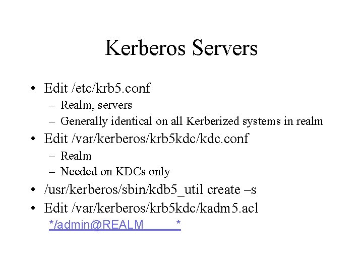 Kerberos Servers • Edit /etc/krb 5. conf – Realm, servers – Generally identical on