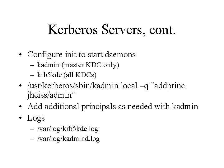 Kerberos Servers, cont. • Configure init to start daemons – kadmin (master KDC only)