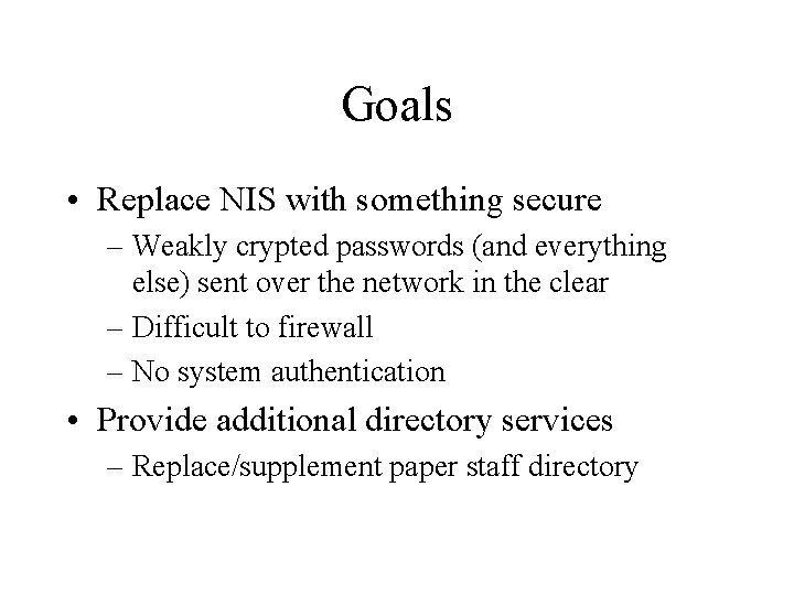 Goals • Replace NIS with something secure – Weakly crypted passwords (and everything else)