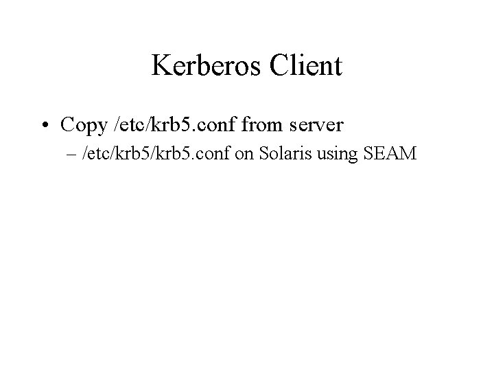Kerberos Client • Copy /etc/krb 5. conf from server – /etc/krb 5. conf on