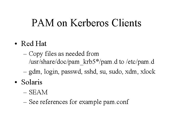 PAM on Kerberos Clients • Red Hat – Copy files as needed from /usr/share/doc/pam_krb