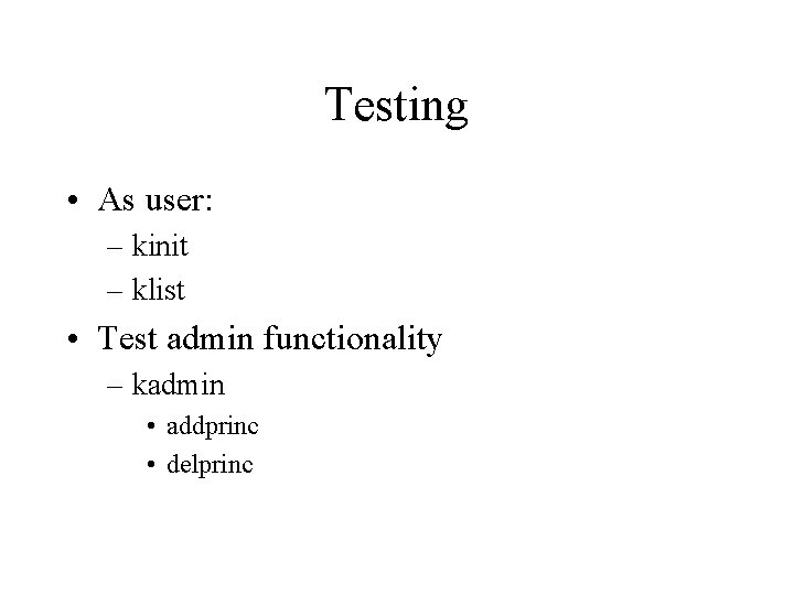 Testing • As user: – kinit – klist • Test admin functionality – kadmin