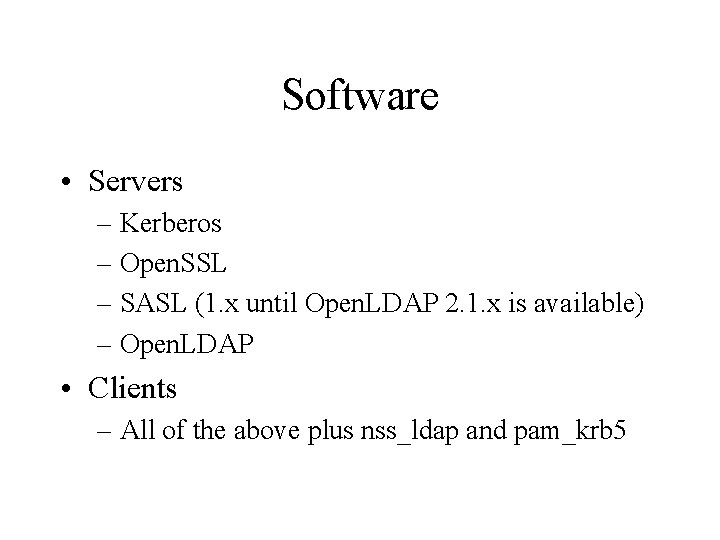 Software • Servers – Kerberos – Open. SSL – SASL (1. x until Open.