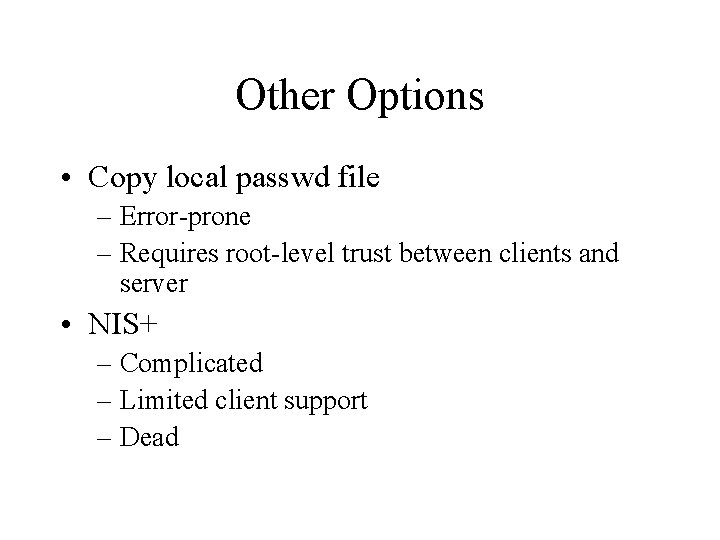 Other Options • Copy local passwd file – Error-prone – Requires root-level trust between