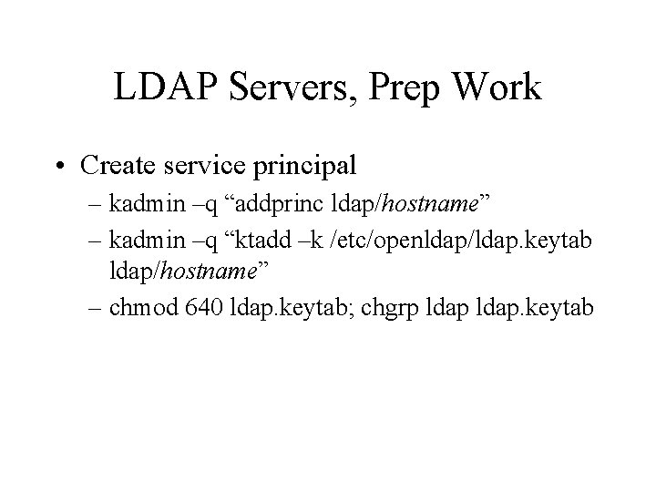 LDAP Servers, Prep Work • Create service principal – kadmin –q “addprinc ldap/hostname” –