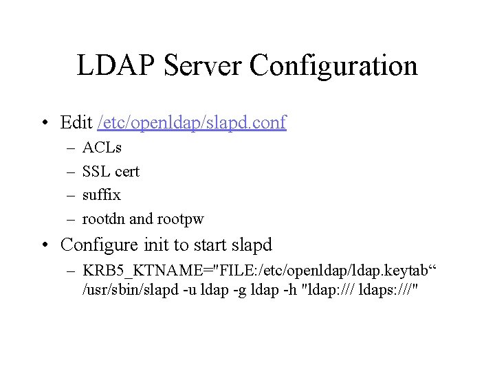 LDAP Server Configuration • Edit /etc/openldap/slapd. conf – – ACLs SSL cert suffix rootdn