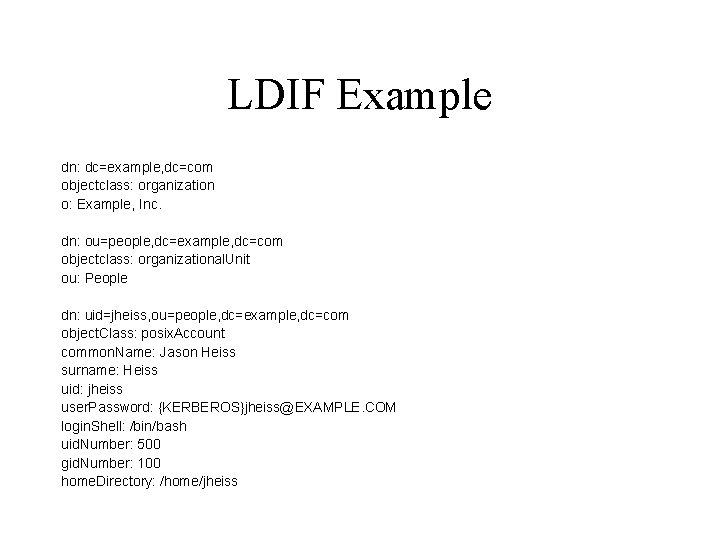 LDIF Example dn: dc=example, dc=com objectclass: organization o: Example, Inc. dn: ou=people, dc=example, dc=com