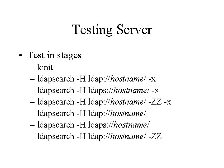 Testing Server • Test in stages – kinit – ldapsearch -H ldap: //hostname/ -x