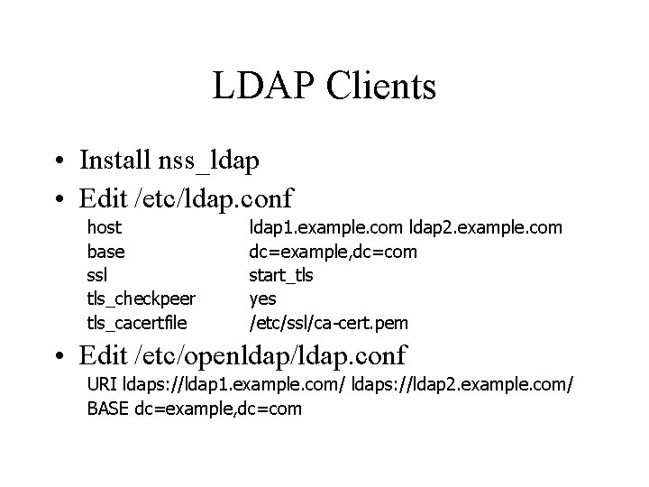LDAP Clients • Install nss_ldap • Edit /etc/ldap. conf host base ssl tls_checkpeer tls_cacertfile