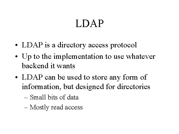 LDAP • LDAP is a directory access protocol • Up to the implementation to