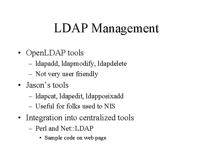 LDAP Management • Open. LDAP tools – ldapadd, ldapmodify, ldapdelete – Not very user