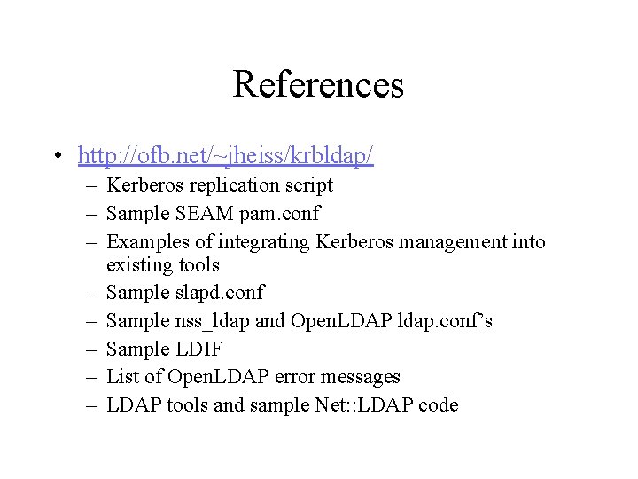 References • http: //ofb. net/~jheiss/krbldap/ – Kerberos replication script – Sample SEAM pam. conf