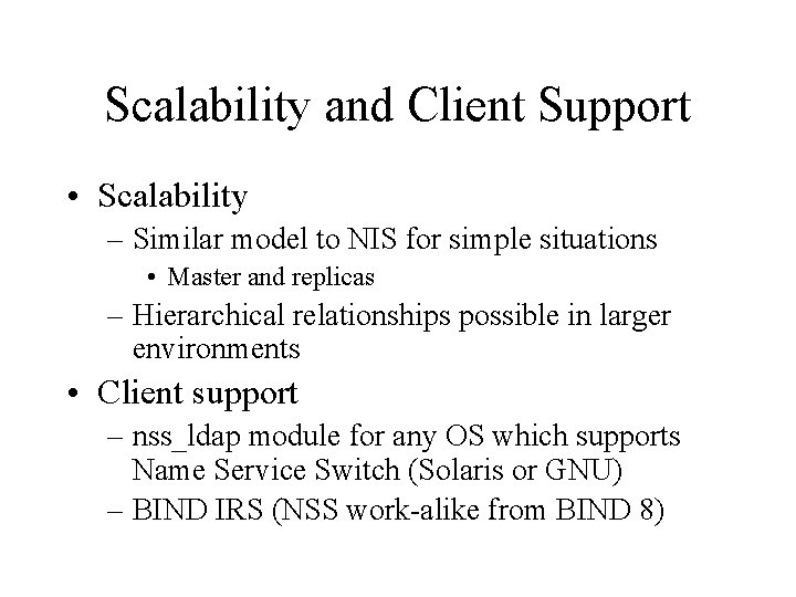 Scalability and Client Support • Scalability – Similar model to NIS for simple situations