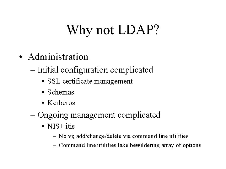 Why not LDAP? • Administration – Initial configuration complicated • SSL certificate management •