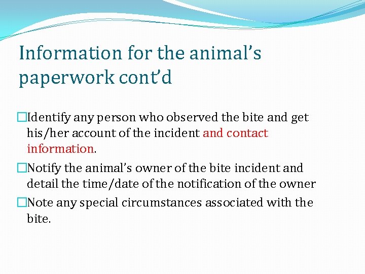 Information for the animal’s paperwork cont’d �Identify any person who observed the bite and