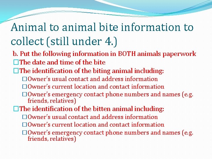 Animal to animal bite information to collect (still under 4. ) b. Put the