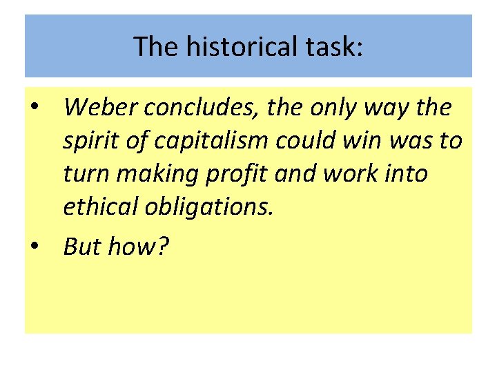 The historical task: • Weber concludes, the only way the spirit of capitalism could