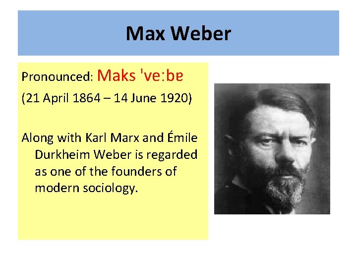 Max Weber Pronounced: Maks 'veːbɐ (21 April 1864 – 14 June 1920) Along with