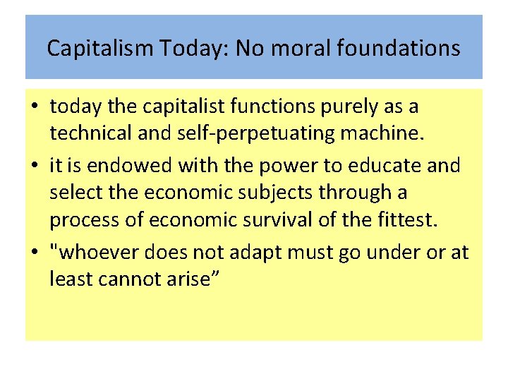 Capitalism Today: No moral foundations • today the capitalist functions purely as a technical