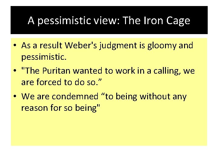 A pessimistic view: The Iron Cage • As a result Weber's judgment is gloomy