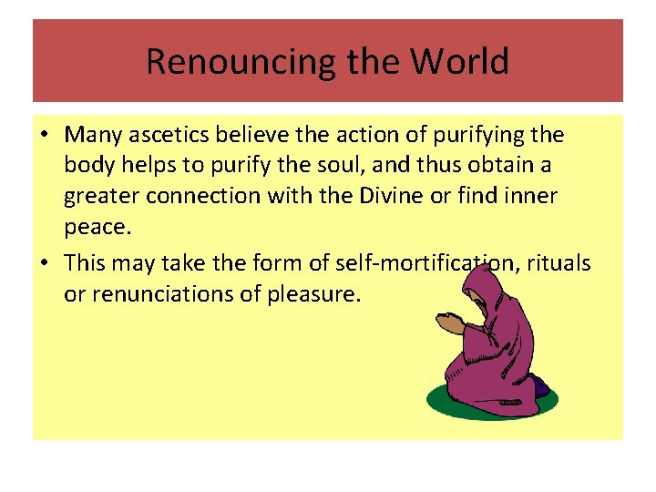 Renouncing the World • Many ascetics believe the action of purifying the body helps