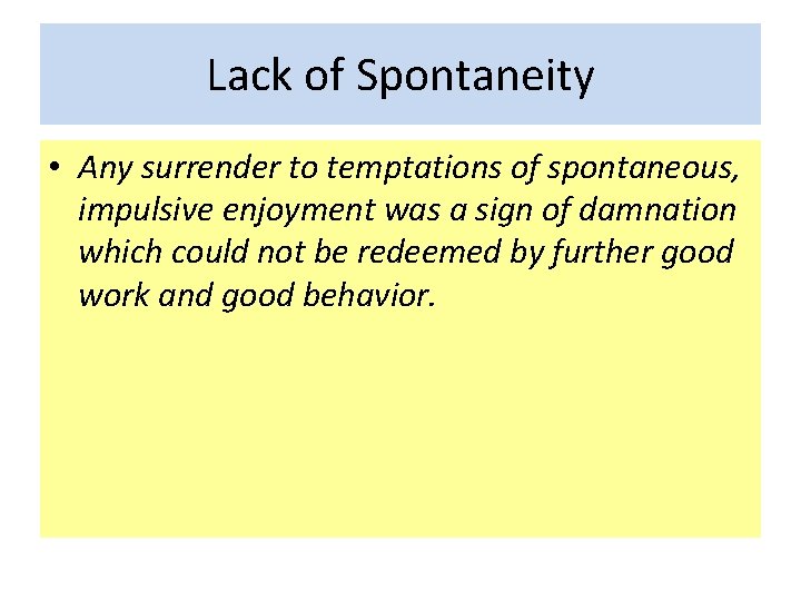 Lack of Spontaneity • Any surrender to temptations of spontaneous, impulsive enjoyment was a