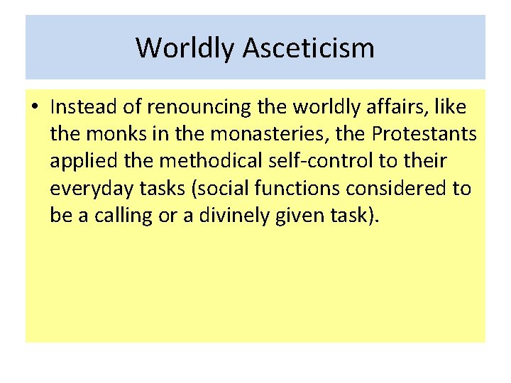 Worldly Asceticism • Instead of renouncing the worldly affairs, like the monks in the