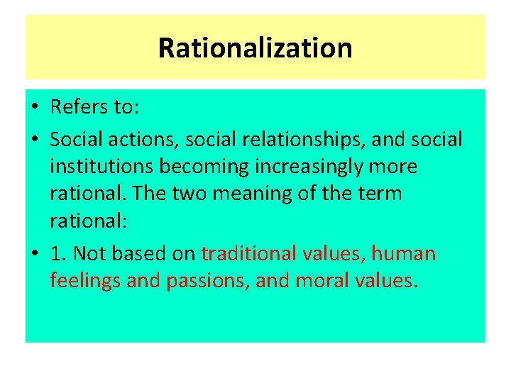 Rationalization • Refers to: • Social actions, social relationships, and social institutions becoming increasingly