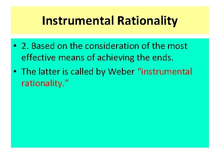 Instrumental Rationality • 2. Based on the consideration of the most effective means of