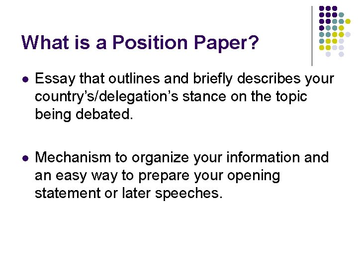 What is a Position Paper? l Essay that outlines and briefly describes your country’s/delegation’s