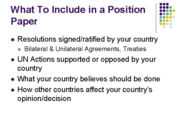 What To Include in a Position Paper l Resolutions signed/ratified by your country l
