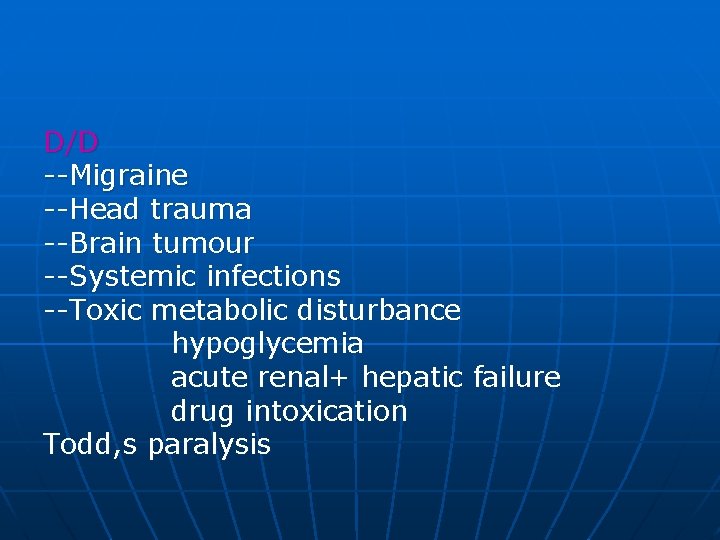 D/D --Migraine --Head trauma --Brain tumour --Systemic infections --Toxic metabolic disturbance hypoglycemia acute renal+