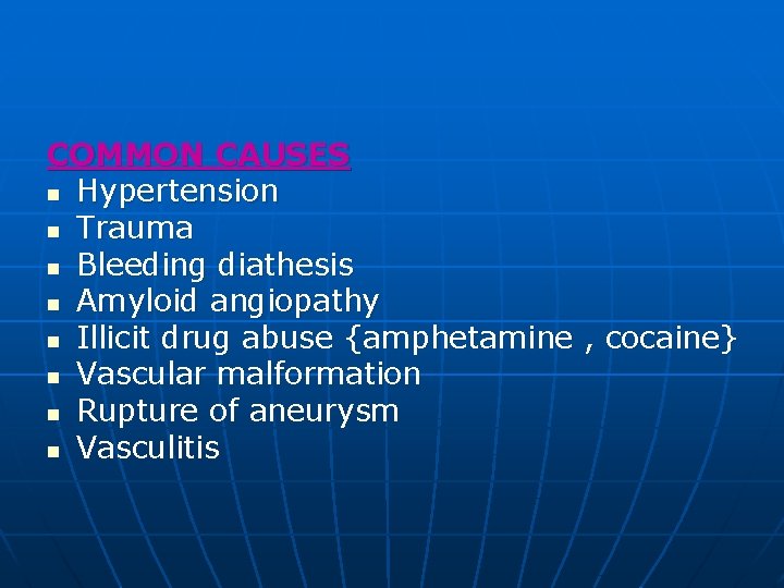 COMMON CAUSES n Hypertension n Trauma n Bleeding diathesis n Amyloid angiopathy n Illicit