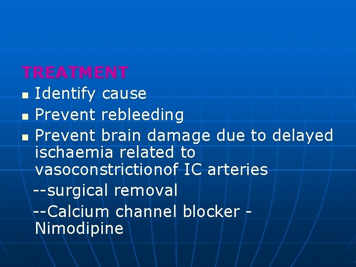 TREATMENT n Identify cause n Prevent rebleeding n Prevent brain damage due to delayed