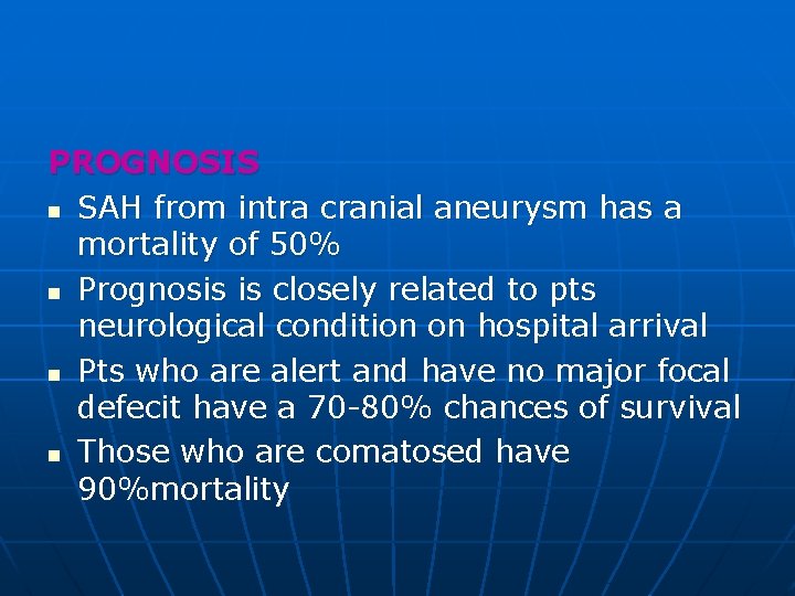 PROGNOSIS n SAH from intra cranial aneurysm has a mortality of 50% n Prognosis