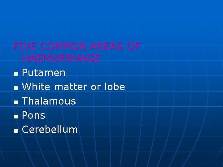FIVE COMMON AREAS OF HAEMORRHAGE n Putamen n White matter or lobe n Thalamous