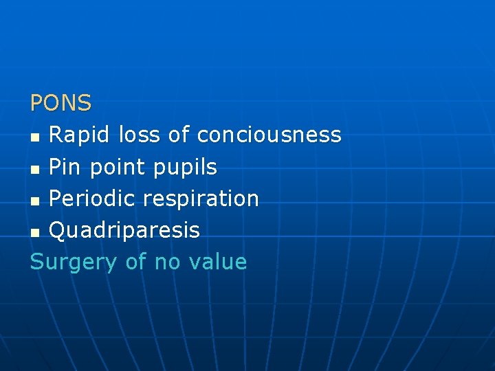 PONS n Rapid loss of conciousness n Pin point pupils n Periodic respiration n