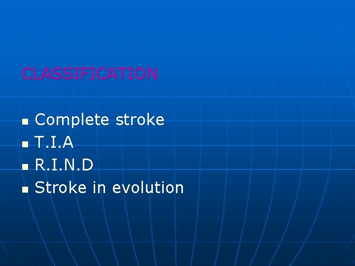 CLASSIFICATION n n Complete stroke T. I. A R. I. N. D Stroke in