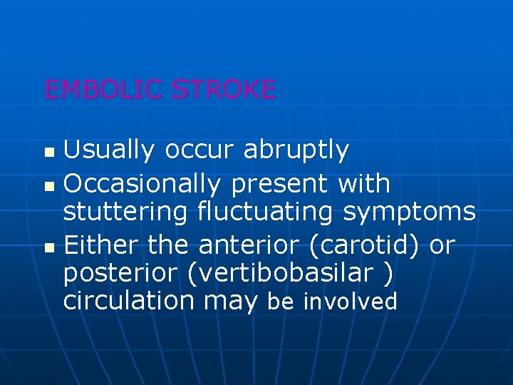 EMBOLIC STROKE Usually occur abruptly n Occasionally present with stuttering fluctuating symptoms n Either