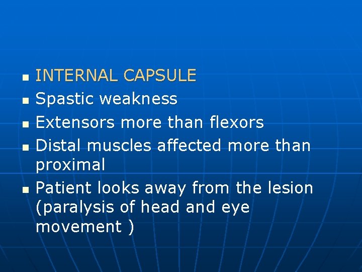 n n n INTERNAL CAPSULE Spastic weakness Extensors more than flexors Distal muscles affected