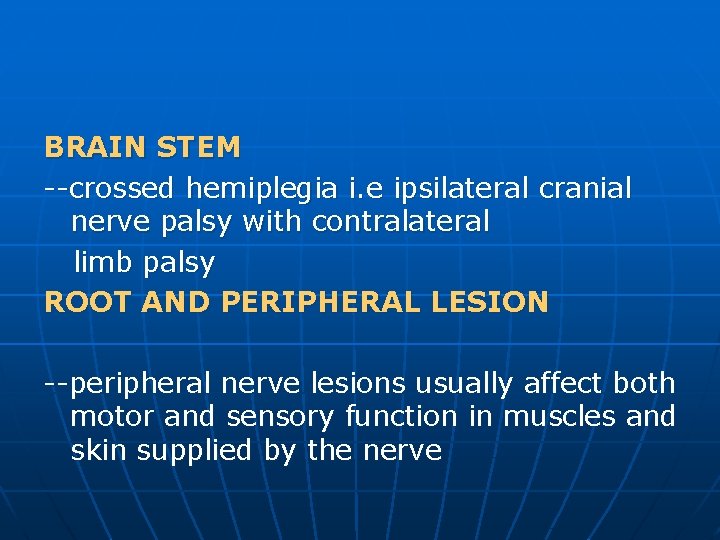 BRAIN STEM --crossed hemiplegia i. e ipsilateral cranial nerve palsy with contralateral limb palsy