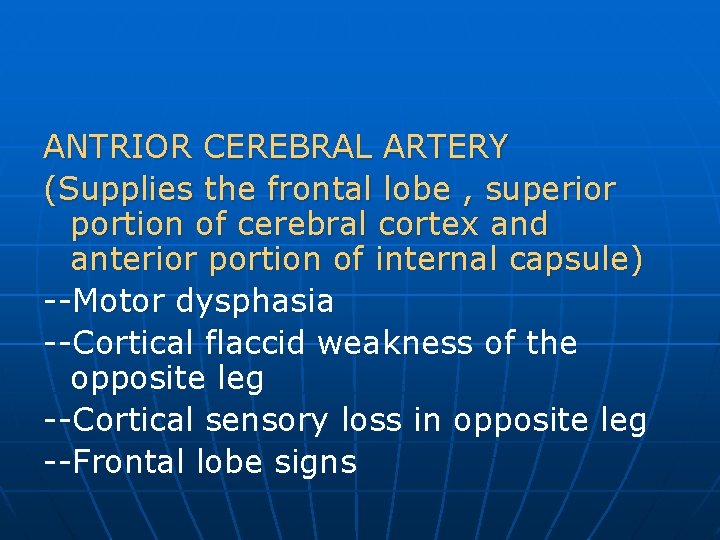 ANTRIOR CEREBRAL ARTERY (Supplies the frontal lobe , superior portion of cerebral cortex and