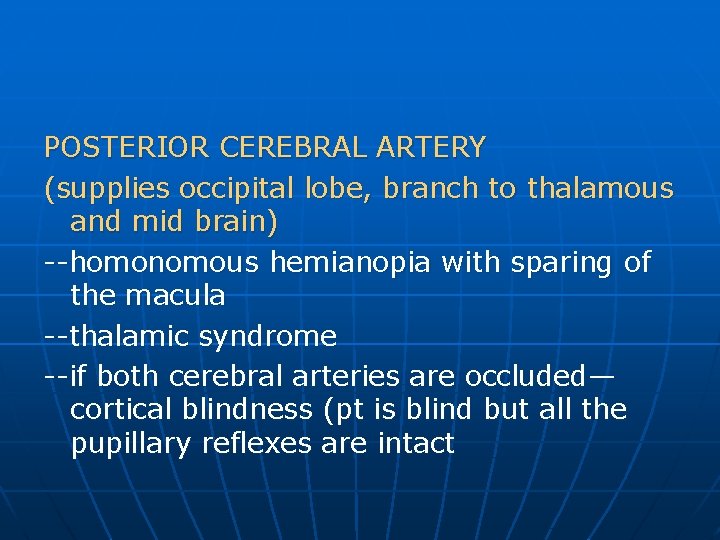 POSTERIOR CEREBRAL ARTERY (supplies occipital lobe, branch to thalamous and mid brain) --homonomous hemianopia