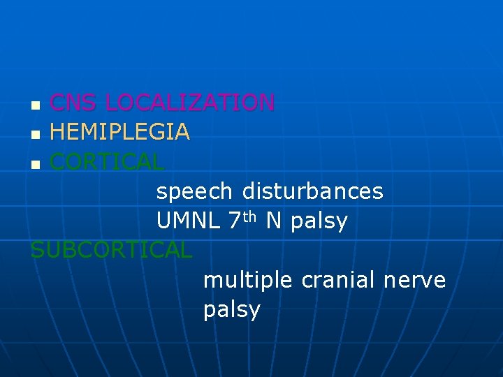 CNS LOCALIZATION n HEMIPLEGIA n CORTICAL speech disturbances UMNL 7 th N palsy SUBCORTICAL