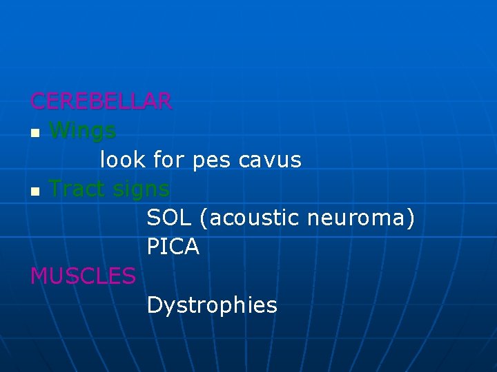 CEREBELLAR n Wings look for pes cavus n Tract signs SOL (acoustic neuroma) PICA