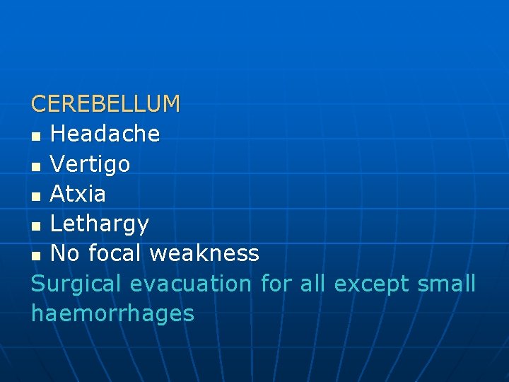 CEREBELLUM n Headache n Vertigo n Atxia n Lethargy n No focal weakness Surgical