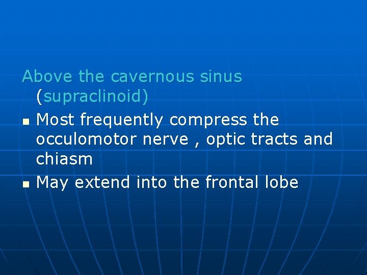 Above the cavernous sinus (supraclinoid) n Most frequently compress the occulomotor nerve , optic