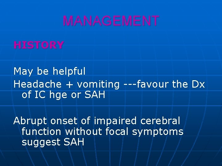 MANAGEMENT HISTORY May be helpful Headache + vomiting ---favour the Dx of IC hge